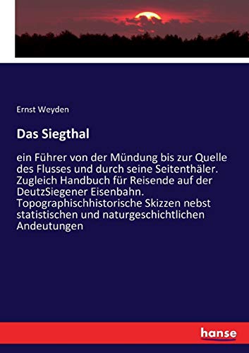 Das Siegthal: ein Führer von der Mündung bis zur Quelle des Flusses und durch seine Seitenthäler. Zugleich Handbuch für Reisende auf der DeutzSiegener ... und naturgeschichtlichen Andeutungen