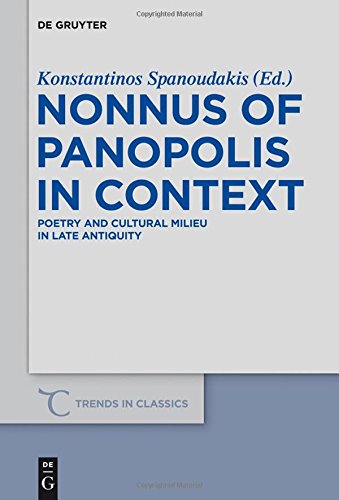 Nonnus of Panopolis in Context: Poetry and Cultural Milieu in Late Antiquity with a Section on Nonnus and the Modern World (Trends in Classics - Supplementary Volumes, Band 24)