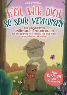 Weil wir dich so sehr vermissen: Ein einfühlsames Mitmach-Trauerbuch für Kinder ab 4 Jahren zur Bewältigung von Verlust, Tod und Trauer von geliebten Menschen