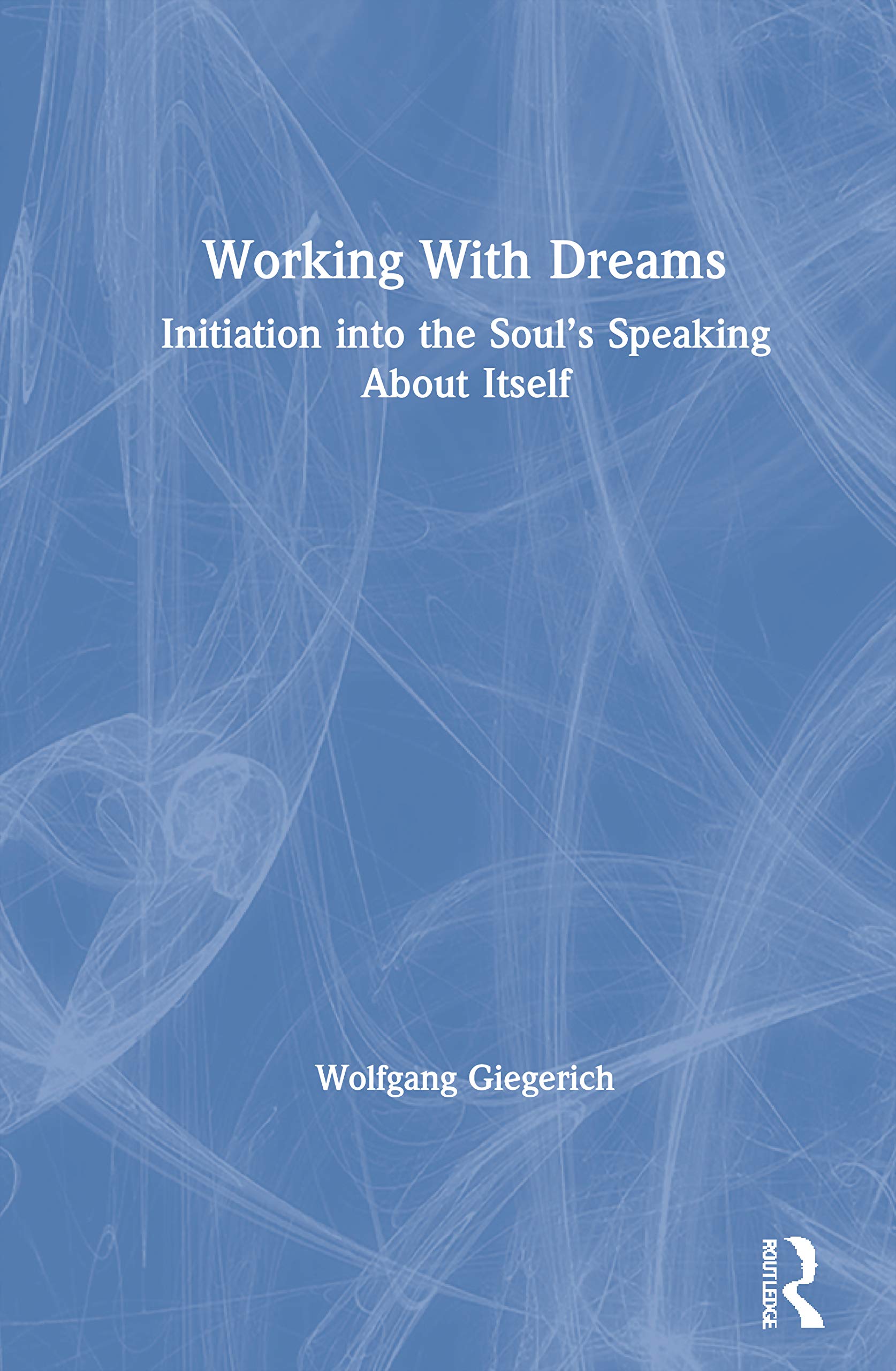 Working With Dreams: Initiation into the Soul's Speaking About Itself