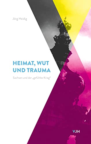 Heimat, Wut und Trauma: Sachsen und der gefühlte Krieg