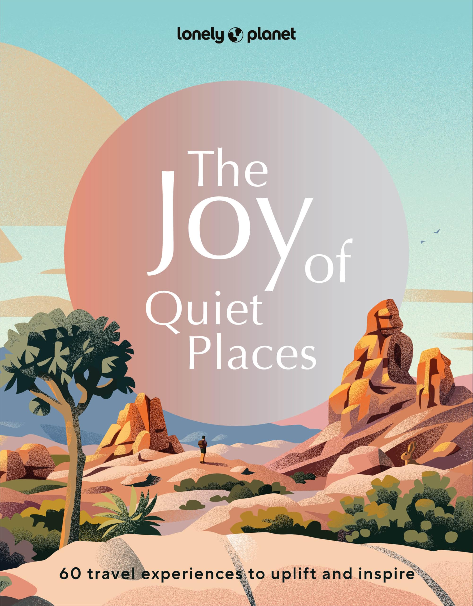Lonely Planet The Joy Of Quiet Places , 60 Travel Experiences To Uplift And Inspire
