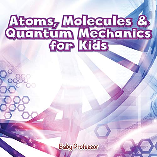Atoms, Molecules & Quantum Mechanics for Kids