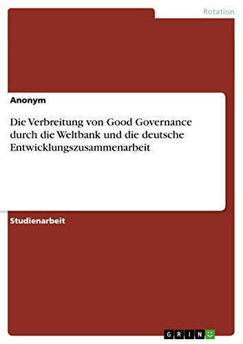 Die Verbreitung von Good Governance durch die Weltbank und die deutsche Entwicklungszusammenarbeit