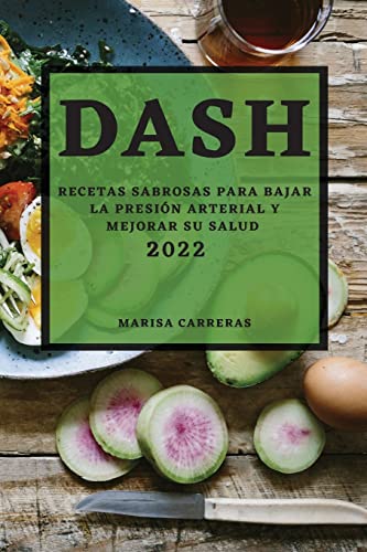 DASH 2022: RECETAS SABROSAS PARA BAJAR LA PRESIÓN ARTERIAL Y MEJORAR SU SALUD