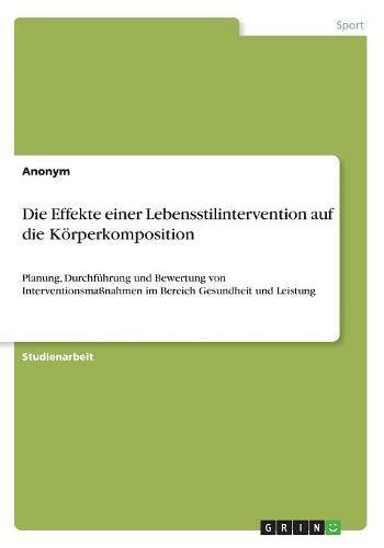 Die Effekte einer Lebensstilintervention auf die Körperkomposition: Planung, Durchführung und Bewertung von Interventionsmaßnahmen im Bereich Gesundheit und Leistung