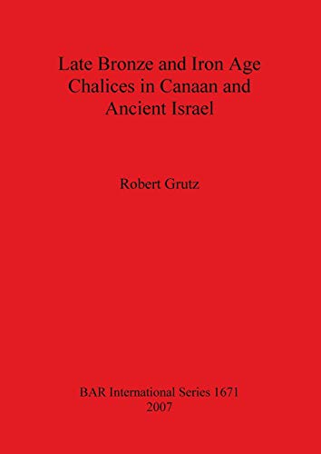 Late Bronze and Iron Age Chalices in Canaan and Ancient Israel (British Archaeological Reports British Series, Band 1671)