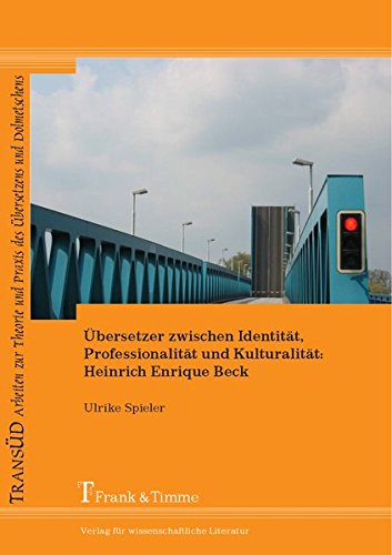 Übersetzer zwischen Identität, Professionalität und Kulturalität: Heinrich Enrique Beck (TRANSÜD. Arbeiten zur Theorie und Praxis des Übersetzens und Dolmetschens)