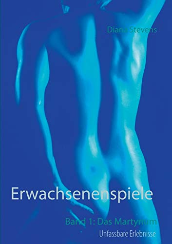 Erwachsenenspiele Band I: Das Martyrium