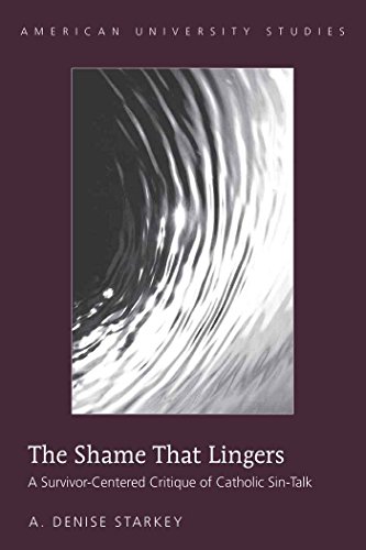 The Shame That Lingers: A Survivor-Centered Critique of Catholic Sin-Talk (American University Studies - Series VII: Theology and Religion)