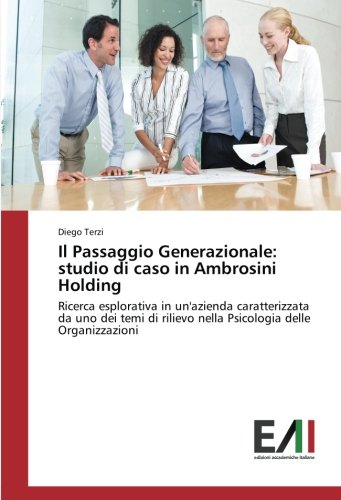 Il Passaggio Generazionale: studio di caso in Ambrosini Holding: Ricerca esplorativa in un'azienda caratterizzata da uno dei temi di rilievo nella Psicologia delle Organizzazioni