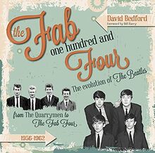 The Fab One Hundred and Four: The Evolution of the Beatles from the Quarrymen to the Fab Four, 1956-1962