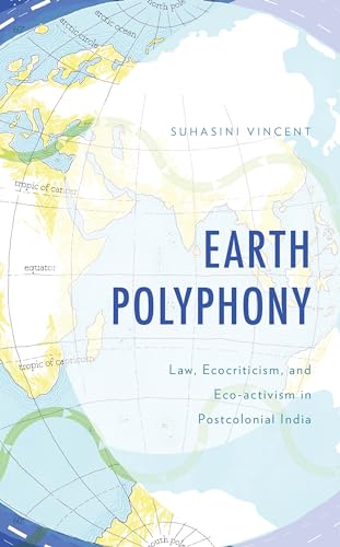 Earth Polyphony: Law, Ecocriticism, and Eco-activism in Postcolonial India (Environment and Society)