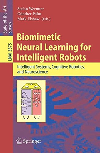 Biomimetic Neural Learning for Intelligent Robots: Intelligent Systems, Cognitive Robotics, and Neuroscience (Lecture Notes in Computer Science, Band 3575)