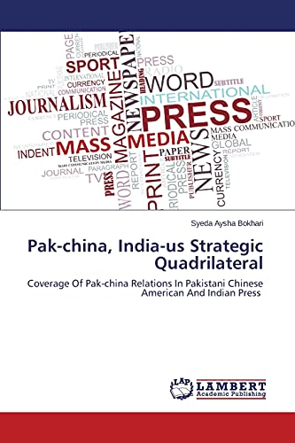 Pak-china, India-us Strategic Quadrilateral: Coverage Of Pak-china Relations In Pakistani Chinese American And Indian Press