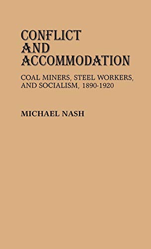 Conflict and Accommodation: Coal Miners, Steel Workers, and Socialism, 1890-1920 (Contributions in Labor Studies)