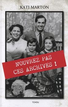 N'ouvrez pas ces archives ! : de la Hongrie sous le rideau de fer jusqu'aux Etats-Unis libres