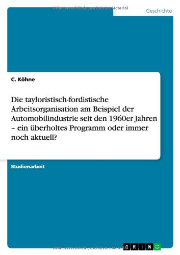Die tayloristisch-fordistische Arbeitsorganisation am Beispiel der Automobilindustrie seit den 1960er Jahren ¿ ein überholtes Programm oder immer noch aktuell?