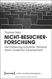 Nicht-Besucherforschung: Die Förderung kultureller Teilhabe durch Audience Development (Schriften zum Kultur- und Museumsmanagement)