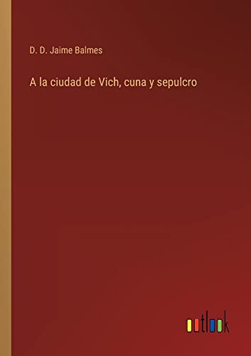 A la ciudad de Vich, cuna y sepulcro