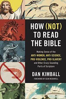 How (Not) to Read the Bible: Making Sense of the Anti-women, Anti-science, Pro-violence, Pro-slavery and Other Crazy-Sounding Parts of Scripture