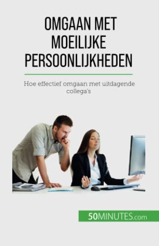 Omgaan met moeilijke persoonlijkheden: Hoe effectief omgaan met uitdagende collega's