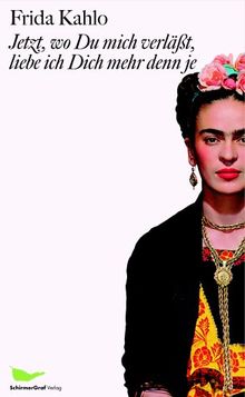 Jetzt, wo Du mich verläßt, liebe ich Dich mehr denn je. Briefe und andere Schriften von Frida Kahlo | Buch | Zustand gut
