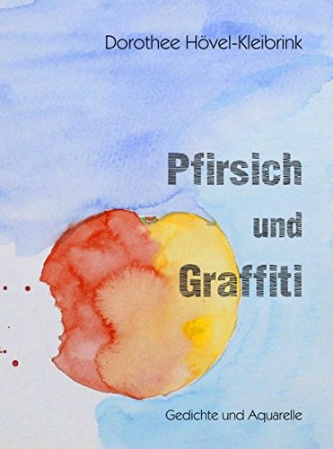 Pfirsich und Graffiti: Gedichte und Aquarelle
