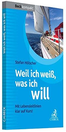 Weil ich weiß, was ich will: Mit Lebensleitlinien klar auf Kurs! (Beck kompakt)