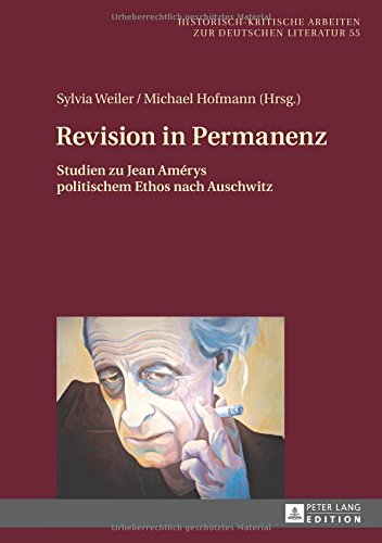 Revision in Permanenz: Studien zu Jean Amérys politischem Ethos nach Auschwitz (Historisch-kritische Arbeiten zur deutschen Literatur)
