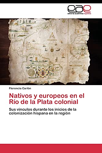 Nativos y europeos en el Río de la Plata colonial: Sus vínculos durante los inicios de la colonización hispana en la región