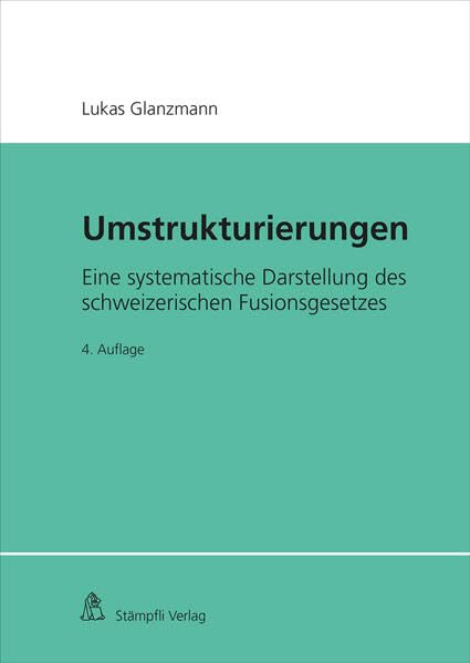Umstrukturierungen: Eine systematische Darstellung des schweizerischen Fusionsgesetzes