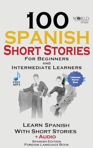 100 Spanish Short Stories for Beginners Learn Spanish with Stories Including Audio: Spanish Edition Foreign Language Bilingual Book 1