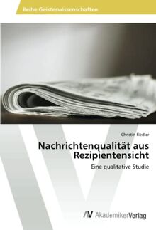 Nachrichtenqualität aus Rezipientensicht: Eine qualitative Studie