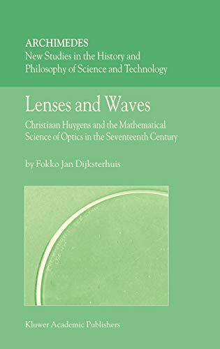 Lenses and Waves: Christiaan Huygens and the Mathematical Science of Optics in the Seventeenth Century (Archimedes, 9, Band 9)