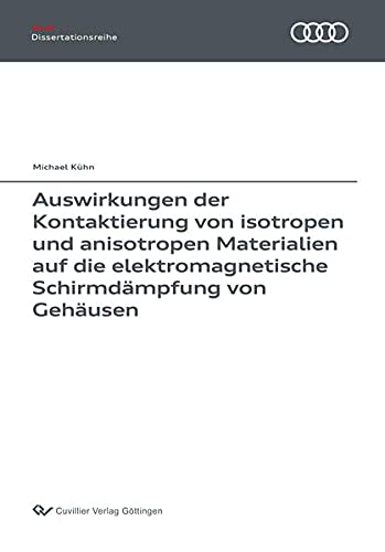 Auswirkungen der Kontaktierung von isotropen und anisotropen Materialien auf die elektromagnetische Schirmdämpfung von Gehäusen (Audi Dissertationsreihe)