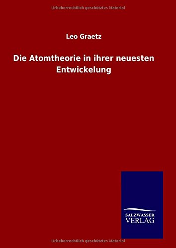 Die Atomtheorie in ihrer neuesten Entwickelung