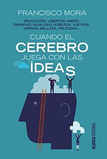 Cuando el cerebro juega con las ideas : educación, libertad, miedo, dignidad, igualdad-- (Alianza Ensayo)