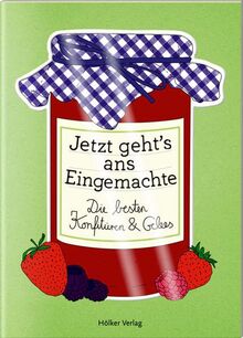 Jetzt geht's ans Eingemachte: Die besten Konfitüren und Gelees (Der kleine Küchenfreund)