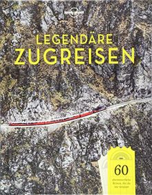 Lonely Planet Legendäre Zugreisen: 60 abenteuerliche Reisen, die du nie vergisst (Lonely Planet Reisebildbände)