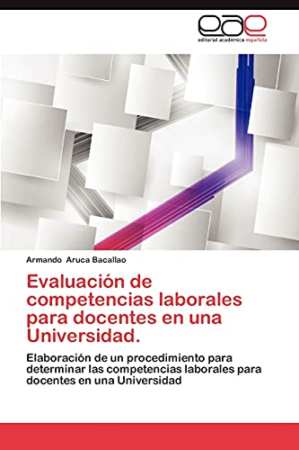 Evaluación de competencias laborales para docentes en una Universidad.: Elaboración de un procedimiento para determinar las competencias laborales para docentes en una Universidad