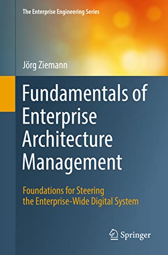 Jörg Ziemann Fundamentals Of Enterprise Architecture Management, Foundations For Steering The Enterprise-Wide Digital System (The Enterprise Engineering Series)