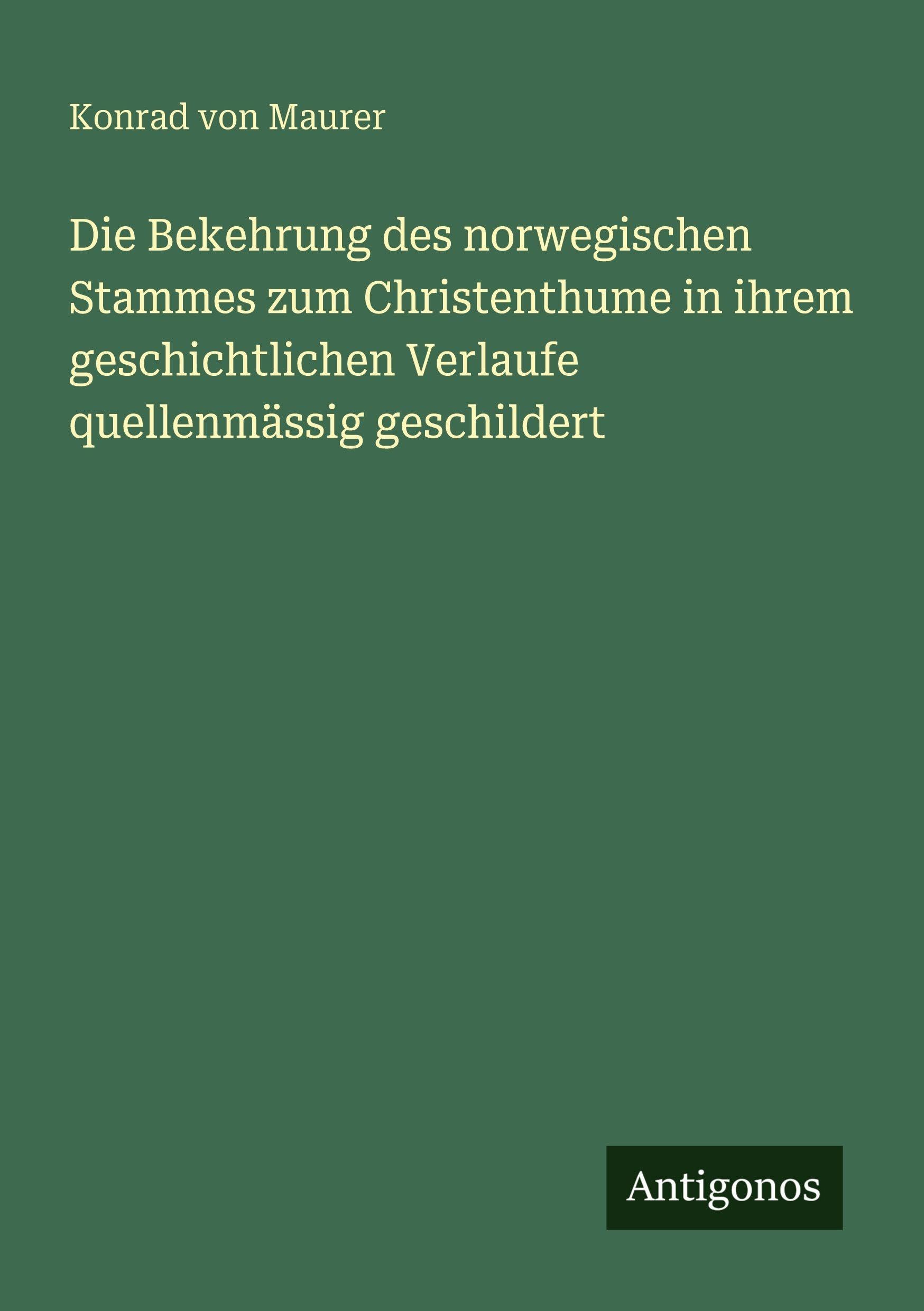 Die Bekehrung des norwegischen Stammes zum Christenthume in ihrem geschichtlichen Verlaufe quellenmässig geschildert