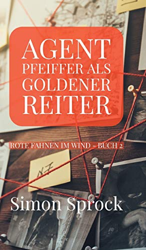 Agent Pfeiffer als goldener Reiter: Ein mitreißender Polit-Thriller (Rote Fahnen im Wind)
