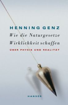 Wie die Naturgesetze Wirklichkeit schaffen. Über Physik und Realität