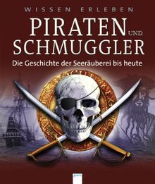 Wissen erleben. Piraten und Schmuggler: Die Geschichte der Seeräuberei bis heute