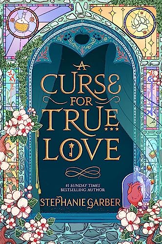 Stephanie Garber A Curse For True Love, The Thrilling Final Book In The Sunday Times Bestselling Series (Once Upon A Broken Heart)