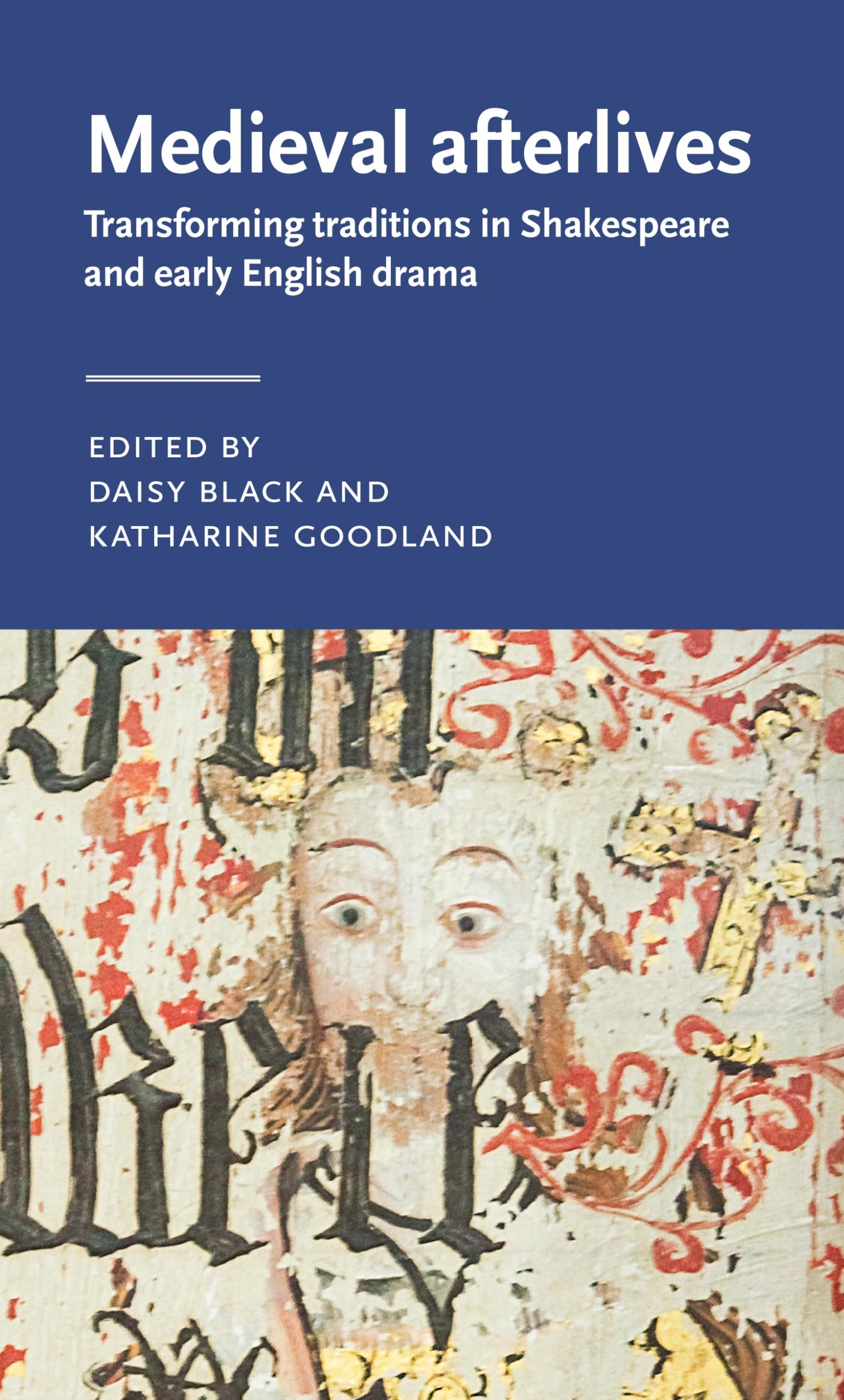 Medieval afterlives: Transforming traditions in Shakespeare and early English drama (Manchester Medieval Literature and Culture, 56)