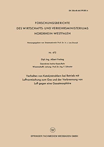 Verhalten von Katalytstrahlern bei Betrieb mit Luftvormischung zum Gas and der Verbrennung von Luft gegen eine Gasatmosphäre (Forschungsberichte des ... Nordrhein-Westfalen, 472, Band 472)
