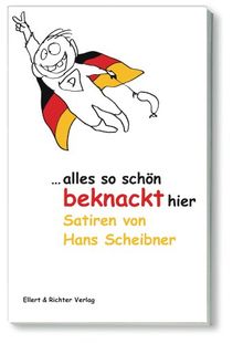 Alles so schön beknackt hier: Satiren von Hans Scheibner